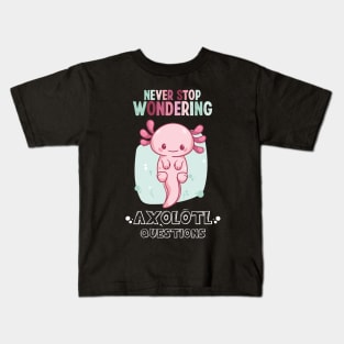 Funny Cute I Axolotl Questions Lover Never Stop Wondering Ask A Lot Questions Kids T-Shirt